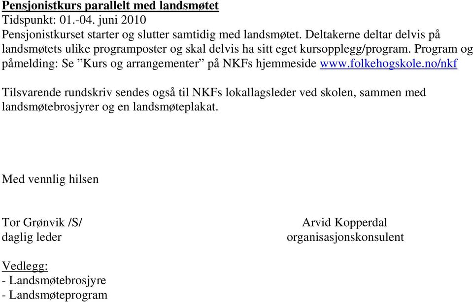 Program og påmelding: Se Kurs og arrangementer på NKFs hjemmeside www.folkehogskole.