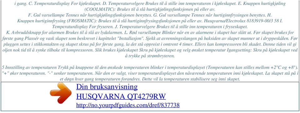 H. Knappen hurtiginnfrysing (FROSMATIC): Brukes til å slå hurtiginnfrysingsfunksjonen på eller av. Husqvarna/Electrolux 8183919-00/3 58 I. Temperaturdisplay For fryseren. J.