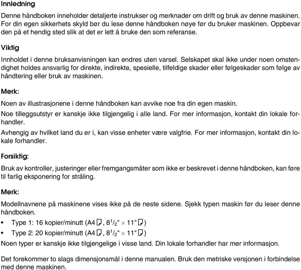 Selskapet skal ikke under noen omstendighet holdes ansvarlig for direkte, indirekte, spesielle, tilfeldige skader eller følgeskader som følge av håndtering eller bruk av maskinen.