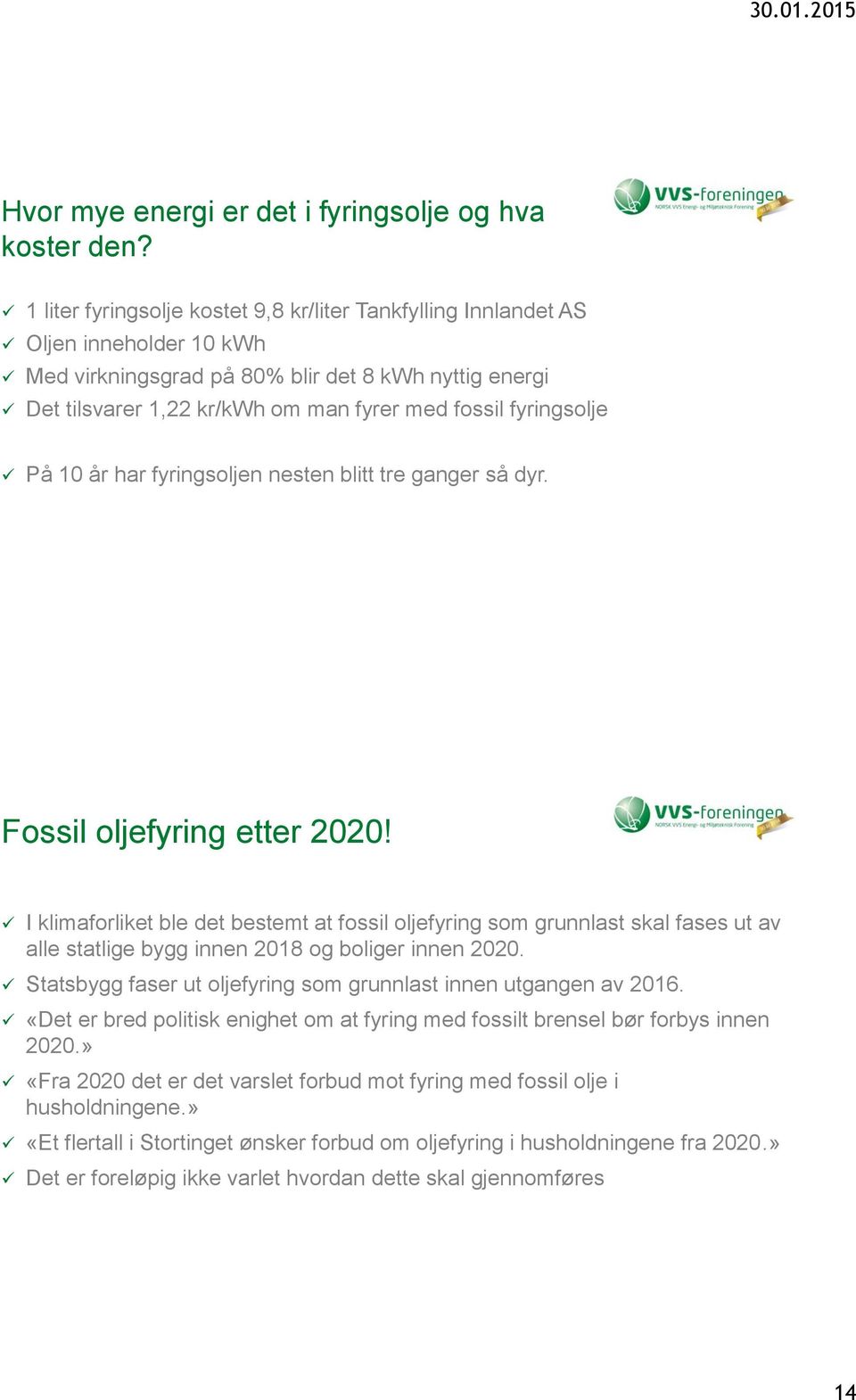 fyringsolje På 10 år har fyringsoljen nesten blitt tre ganger så dyr. Fossil oljefyring etter 2020!