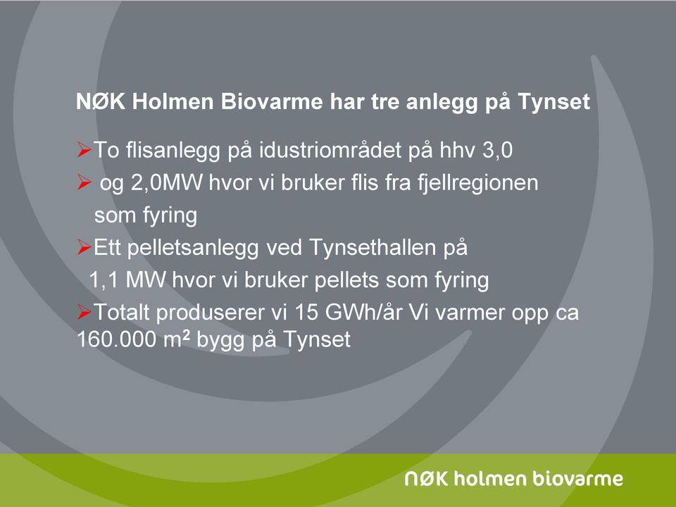 som fyring Ett pelletsanlegg ved Tynsethallen på 1,1 MW hvor vi bruker