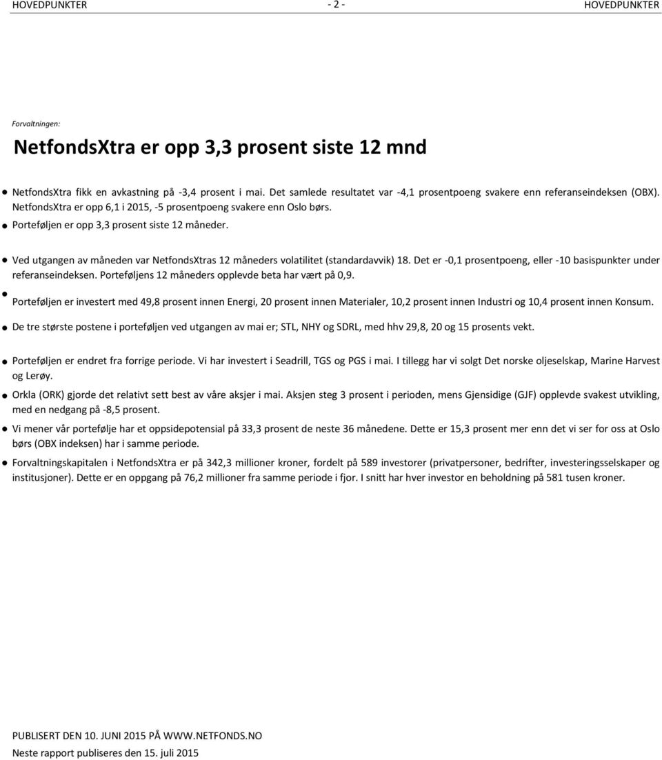 Ved utgangen av måneden var NetfondsXtras 12 måneders volatilitet (standardavvik) 18. Det er -,1 prosentpoeng, eller -1 basispunkter under referanseindeksen.