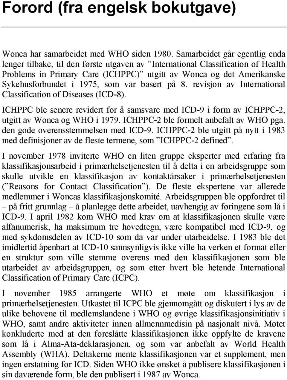 1975, som var basert på 8. revisjon av International Classification of Diseases (ICD-8). ICHPPC ble senere revidert for å samsvare med ICD-9 i form av ICHPPC-2, utgitt av Wonca og WHO i 1979.