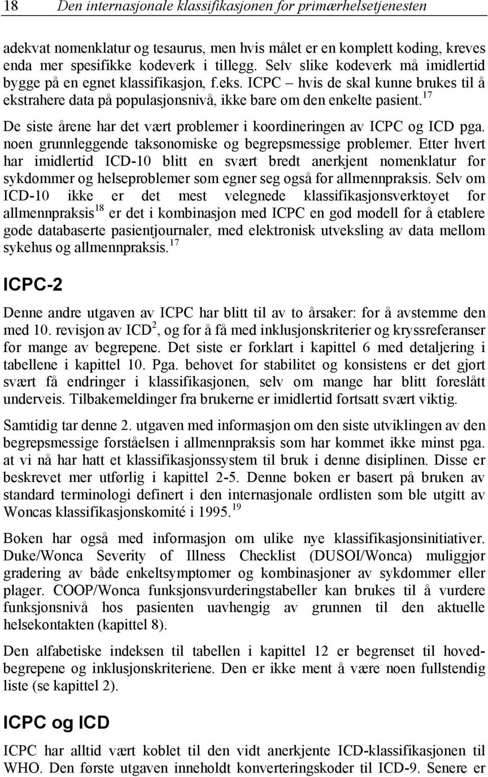 17 De siste årene har det vært problemer i koordineringen av ICPC og ICD pga. noen grunnleggende taksonomiske og begrepsmessige problemer.