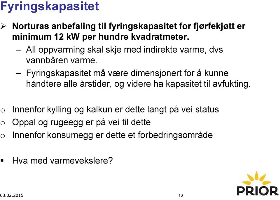 Fyringskapasitet må være dimensjonert for å kunne håndtere alle årstider, og videre ha kapasitet til avfukting.