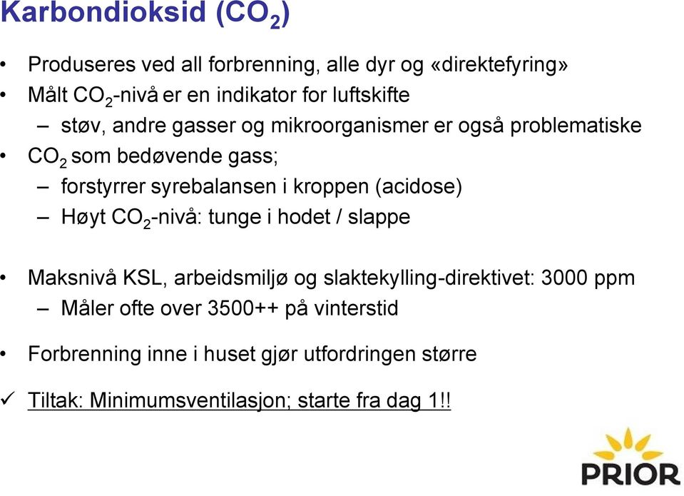 kroppen (acidose) Høyt CO 2 -nivå: tunge i hodet / slappe Maksnivå KSL, arbeidsmiljø og slaktekylling-direktivet: 3000 ppm