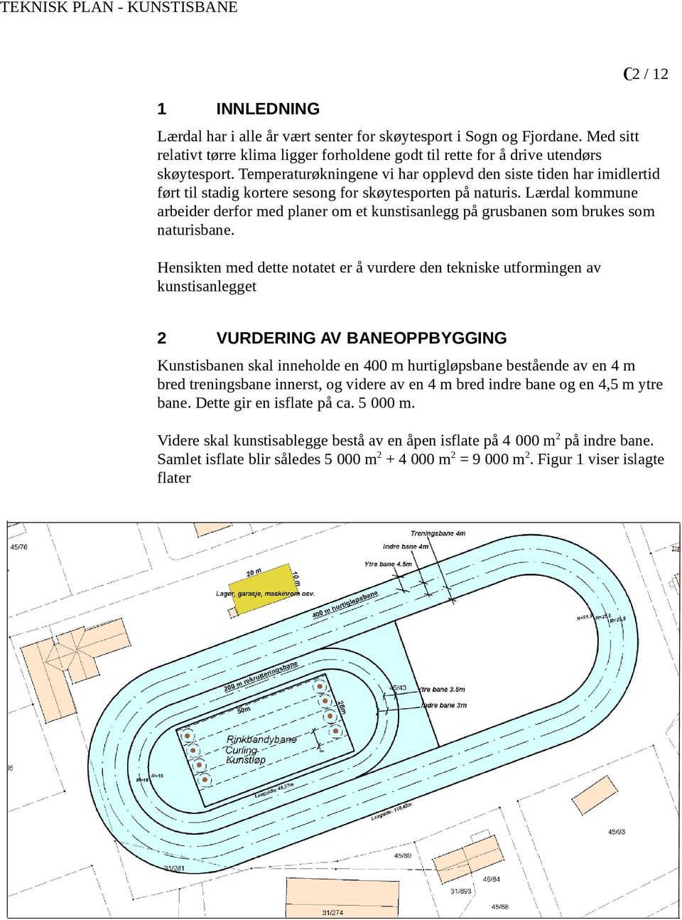 Lærdal kommune arbeider derfor med planer om et kunstisanlegg på grusbanen som brukes som naturisbane. Hensikten med dette notatet er å vurdere den tekniske utformingen av kunstisanlegget.