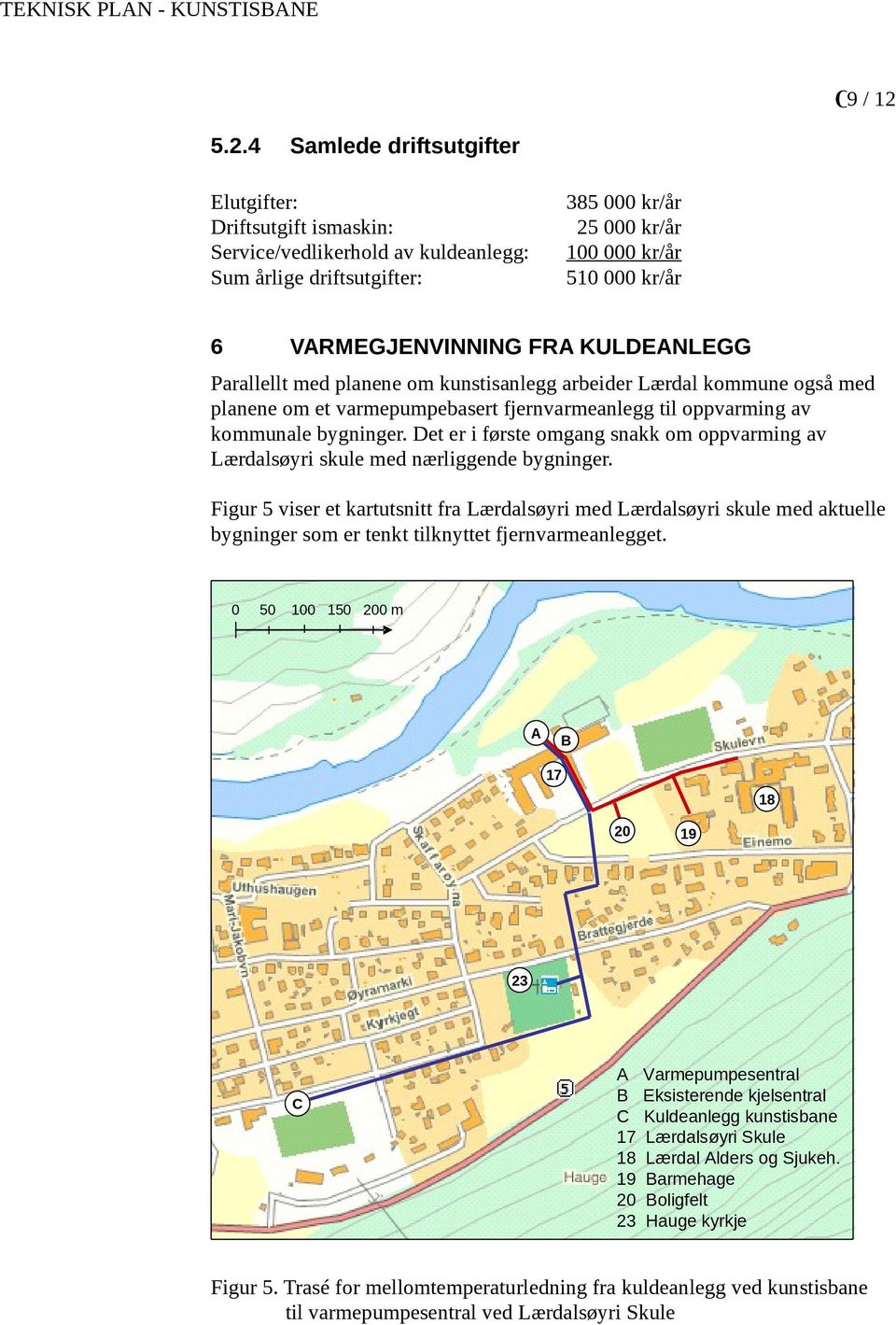 VARMEGJENVINNING FRA KULDEANLEGG Parallellt med planene om kunstisanlegg arbeider Lærdal kommune også med planene om et varmepumpebasert fjernvarmeanlegg til oppvarming av kommunale bygninger.