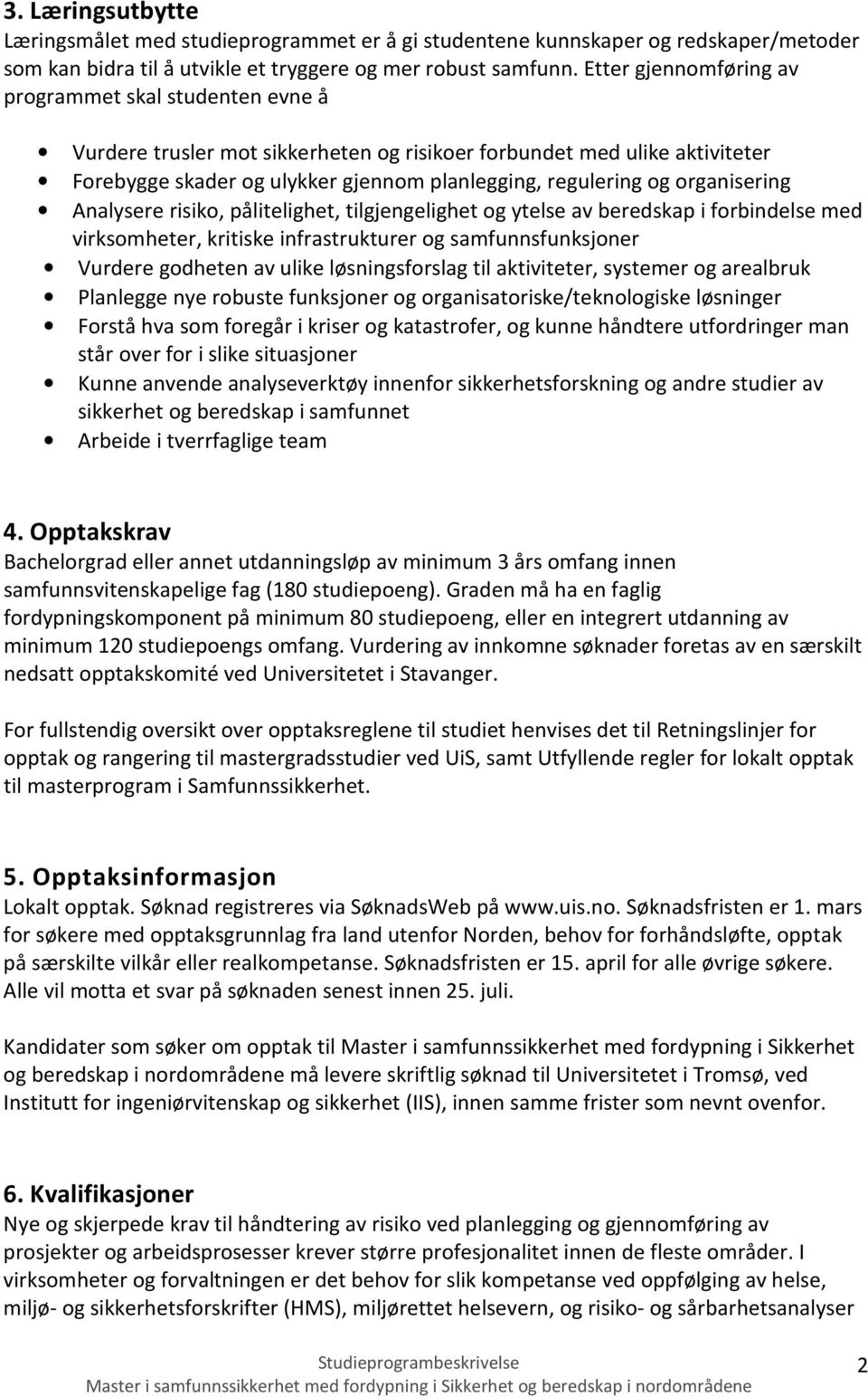 organisering Analysere risiko, pålitelighet, tilgjengelighet og ytelse av beredskap i forbindelse med virksomheter, kritiske infrastrukturer og samfunnsfunksjoner Vurdere godheten av ulike