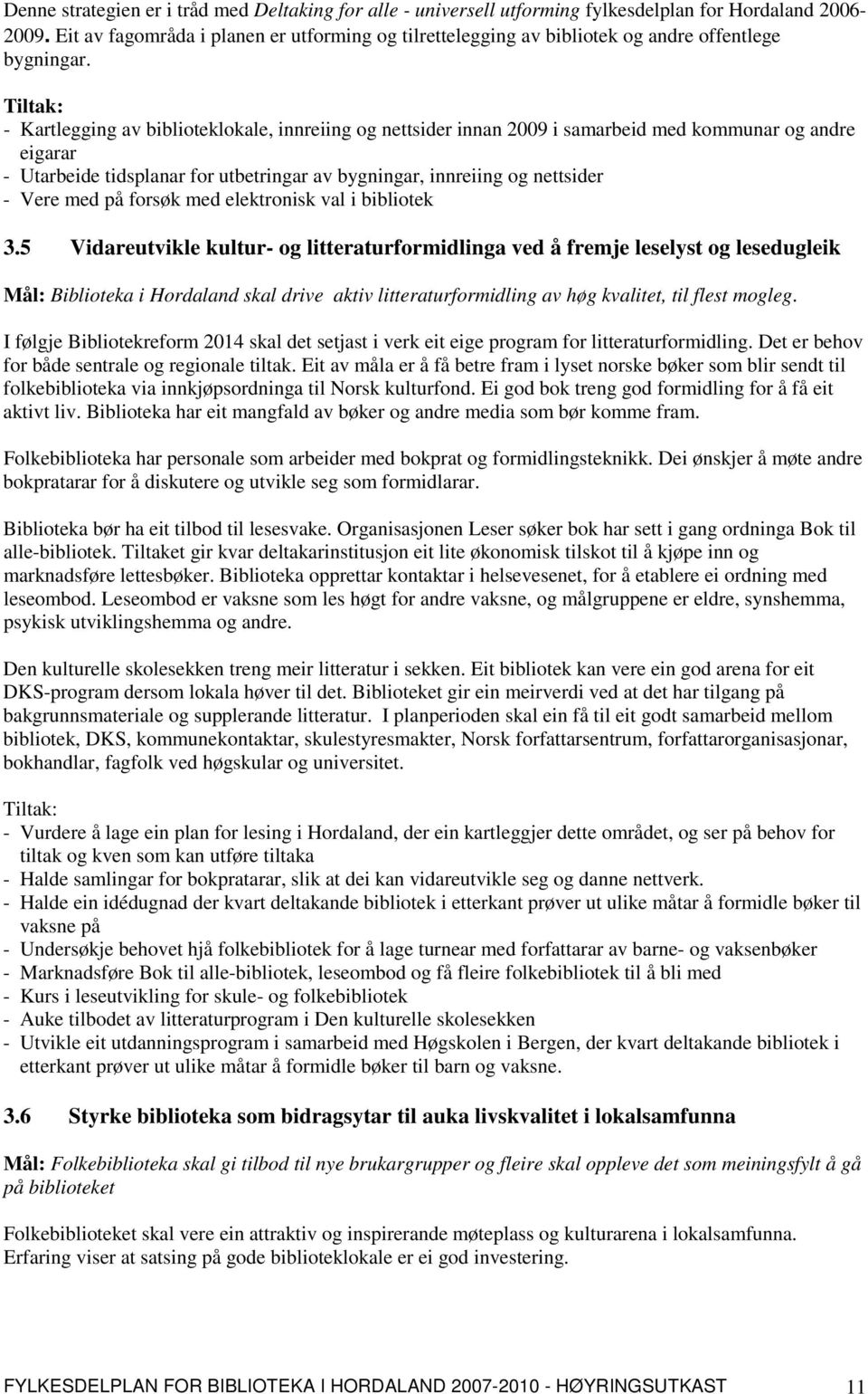 - Kartlegging av biblioteklokale, innreiing og nettsider innan 2009 i samarbeid med kommunar og andre eigarar - Utarbeide tidsplanar for utbetringar av bygningar, innreiing og nettsider - Vere med på