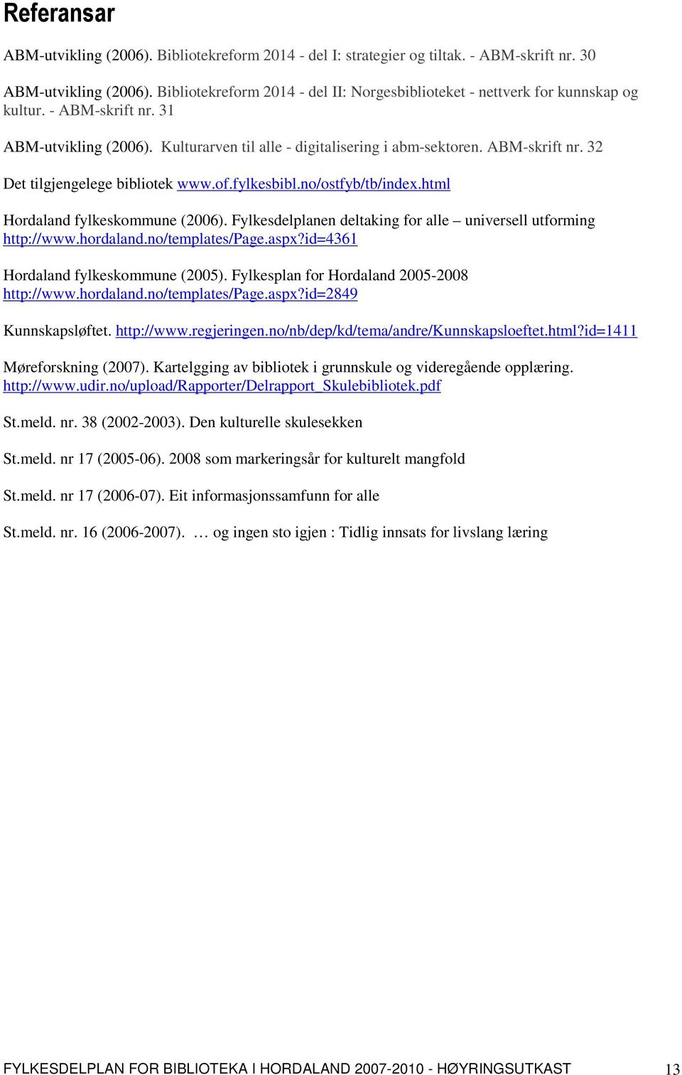 of.fylkesbibl.no/ostfyb/tb/index.html Hordaland fylkeskommune (2006). Fylkesdelplanen deltaking for alle universell utforming http://www.hordaland.no/templates/page.aspx?