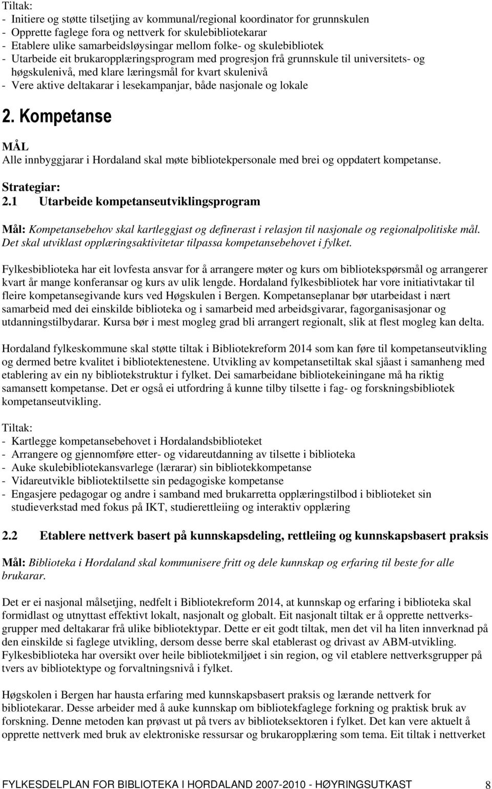 lesekampanjar, både nasjonale og lokale MÅL Alle innbyggjarar i Hordaland skal møte bibliotekpersonale med brei og oppdatert kompetanse. Strategiar: 2.