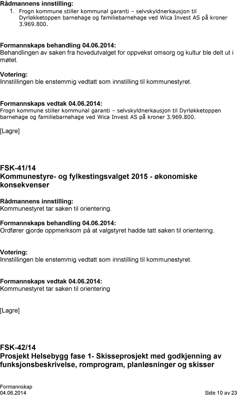 2014: Frogn kommune stiller kommunal garanti selvskyldnerkausjon til Dyrløkketoppen barnehage og familiebarnehage ved Wica Invest AS på kroner 3.969.800.