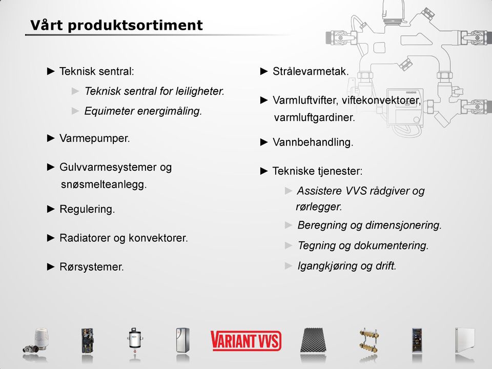 Strålevarmetak. Varmluftvifter, viftekonvektorer, varmluftgardiner. Vannbehandling.