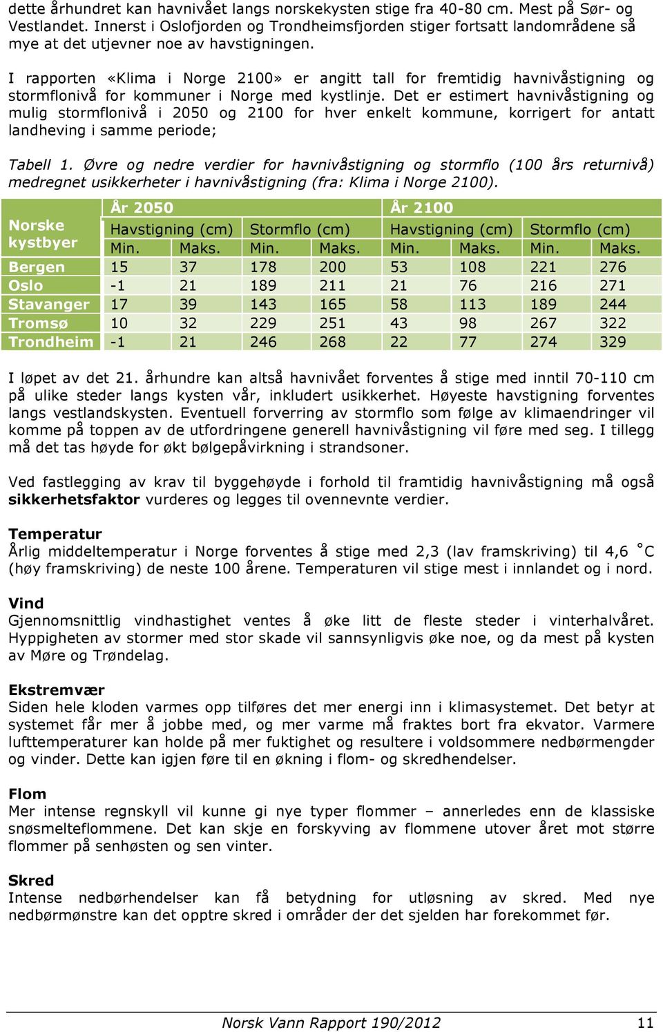 I rapporten «Klima i Norge 2100» er angitt tall for fremtidig havnivåstigning og stormflonivå for kommuner i Norge med kystlinje.