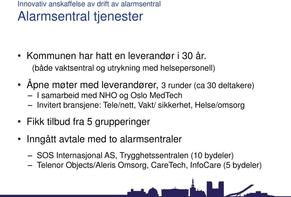 NHO og Oslo MedTech Invitert bransjene: Tele/nett, Vakt/ sikkerhet, Helse/omsorg Fikk tilbud fra 5 grupperinger Inngått