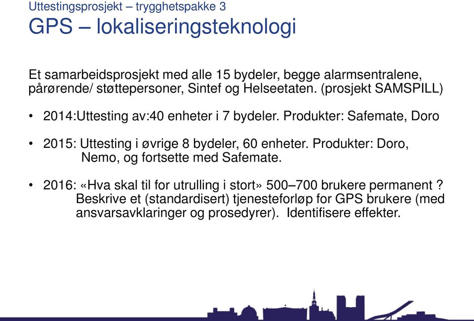 Produkter: Safemate, Doro 2015: Uttesting i øvrige 8 bydeler, 60 enheter. Produkter: Doro, Nemo, og fortsette med Safemate.