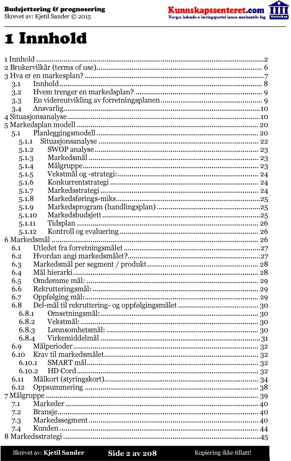 ..24 5.1.6 Konkurrentstrategi...24 5.1.7 Markedsstrategi...24 5.1.8 Markedsførings-miks...25 5.1.9 Markedsprogram (handlingsplan)...25 5.1.10 Markedsbudsjett...25 5.1.11 Tidsplan...26 5.1.12 Kontroll og evaluering.