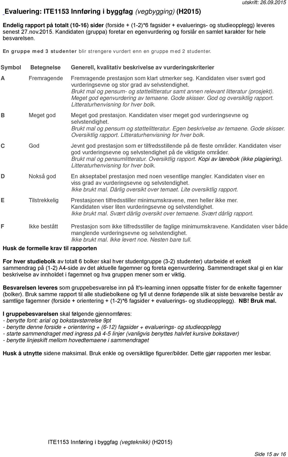 Symbol Betegnelse Generell, kvalitativ beskrivelse av vurderingskriterier A Fremragende Fremragende prestasjon som klart utmerker seg.