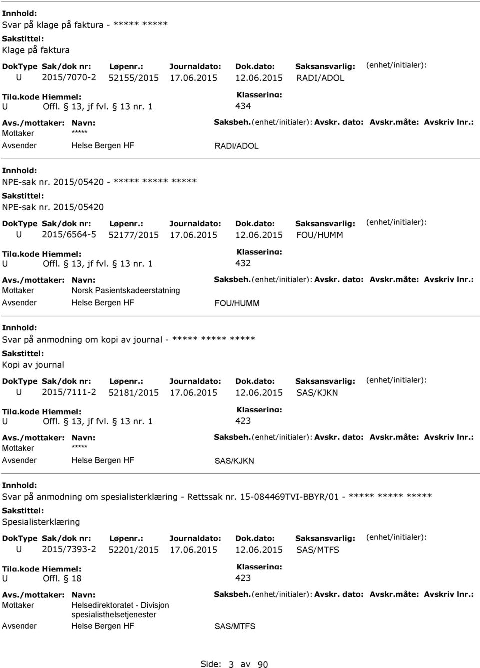 : Mottaker Norsk asientskadeerstatning FO/HMM Svar på anmodning om kopi av journal - ***** ***** ***** Kopi av journal 2015/7111-2 52181/2015 12.06.2015 SAS/KJKN 423 Avs./mottaker: Navn: Saksbeh.