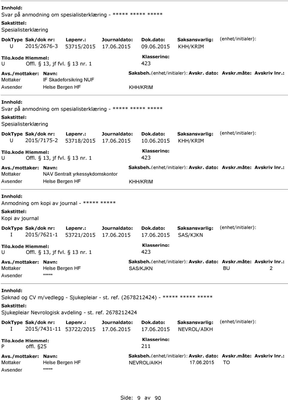 Avskr. dato: Avskr.måte: Avskriv lnr.: Mottaker NAV Sentralt yrkessykdomskontor KHH/KRM Anmodning om kopi av journal - ***** ***** Kopi av journal 2015/7621-1 53721/2015 SAS/KJKN 423 Avs.