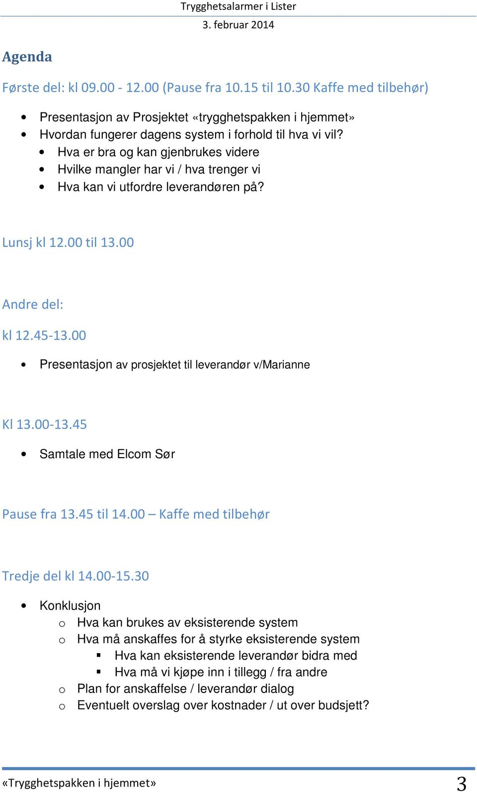 00 Presentasjon av prosjektet til leverandør v/marianne Kl 13.00-13.45 Samtale med Elcom Sør Pause fra 13.45 til 14.00 Kaffe med tilbehør Tredje del kl 14.00-15.