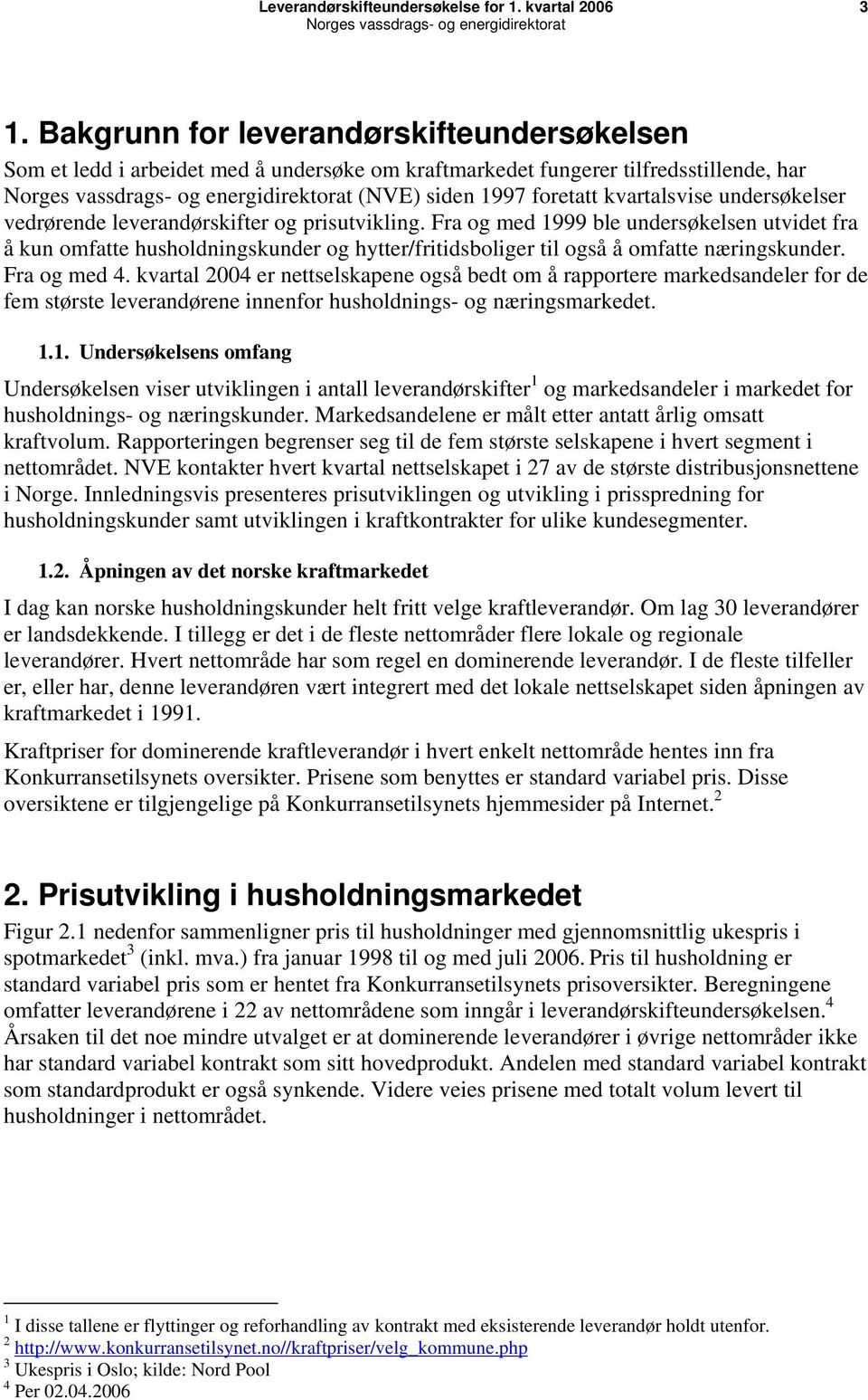 kvartal 2004 er nettselskapene også bedt om å rapportere markedsandeler for de fem største leverandørene innenfor husholdnings- og næringsmarkedet. 1.