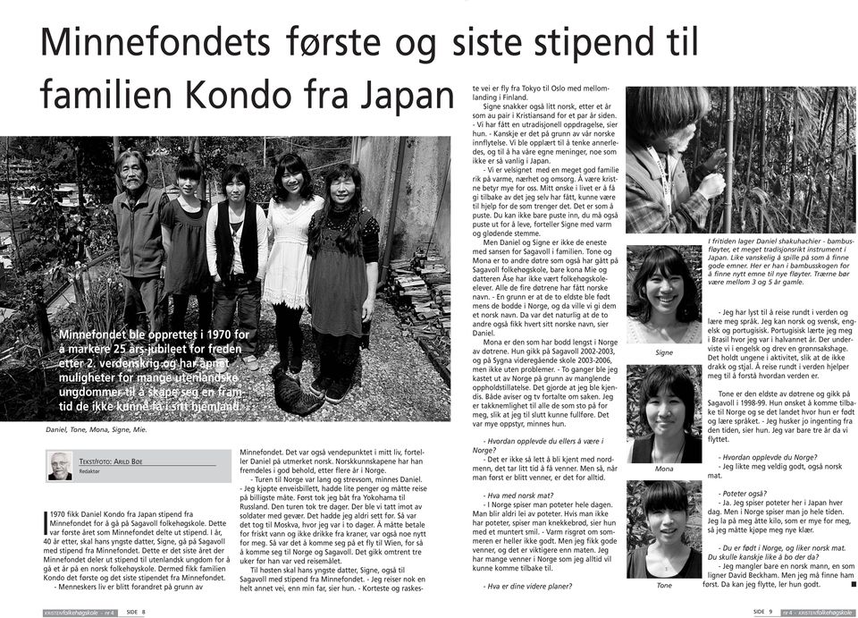 TEKST/FOTO: ARILD BØE Redaktør I1970 fikk Daniel Kondo fra Japan stipend fra Minnefondet for å gå på Sagavoll folkehøgskole. Dette var første året som Minnefondet delte ut stipend.