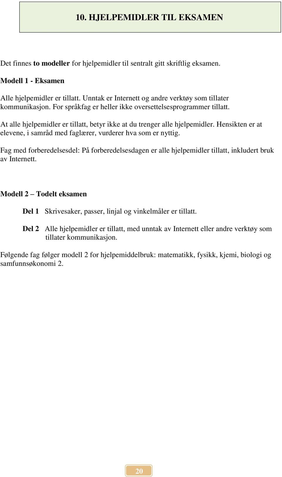 At alle hjelpemidler er tillatt, betyr ikke at du trenger alle hjelpemidler. Hensikten er at elevene, i samråd med faglærer, vurderer hva som er nyttig.