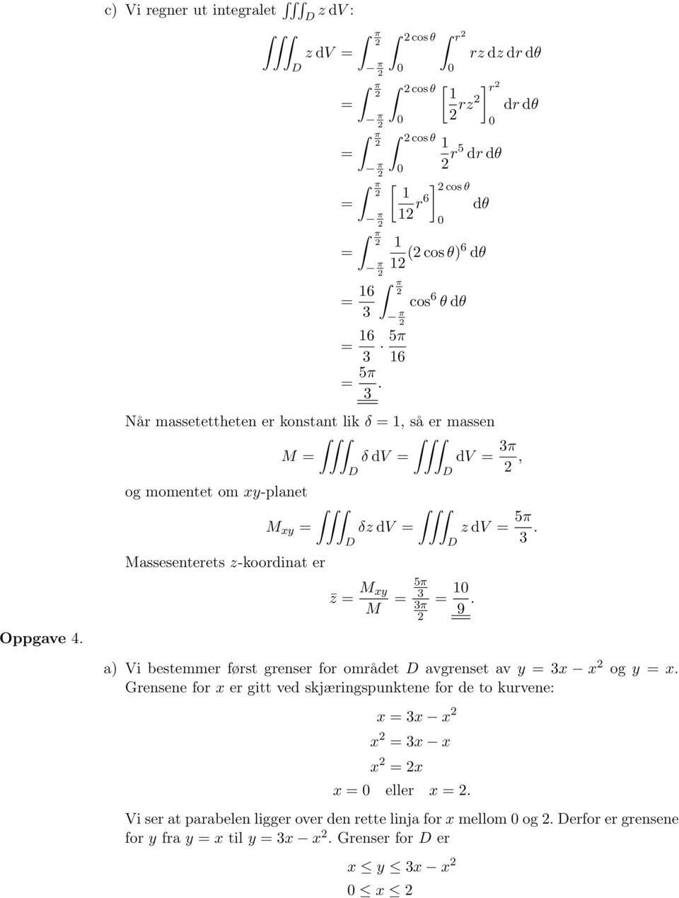 Når massetettheten er konstant lik δ, så er massen M δ dv dv 3π, og momentet om xy-planet M xy Massesenterets z-koordinat er δz dv z M xy M 5π 3 3π 9.