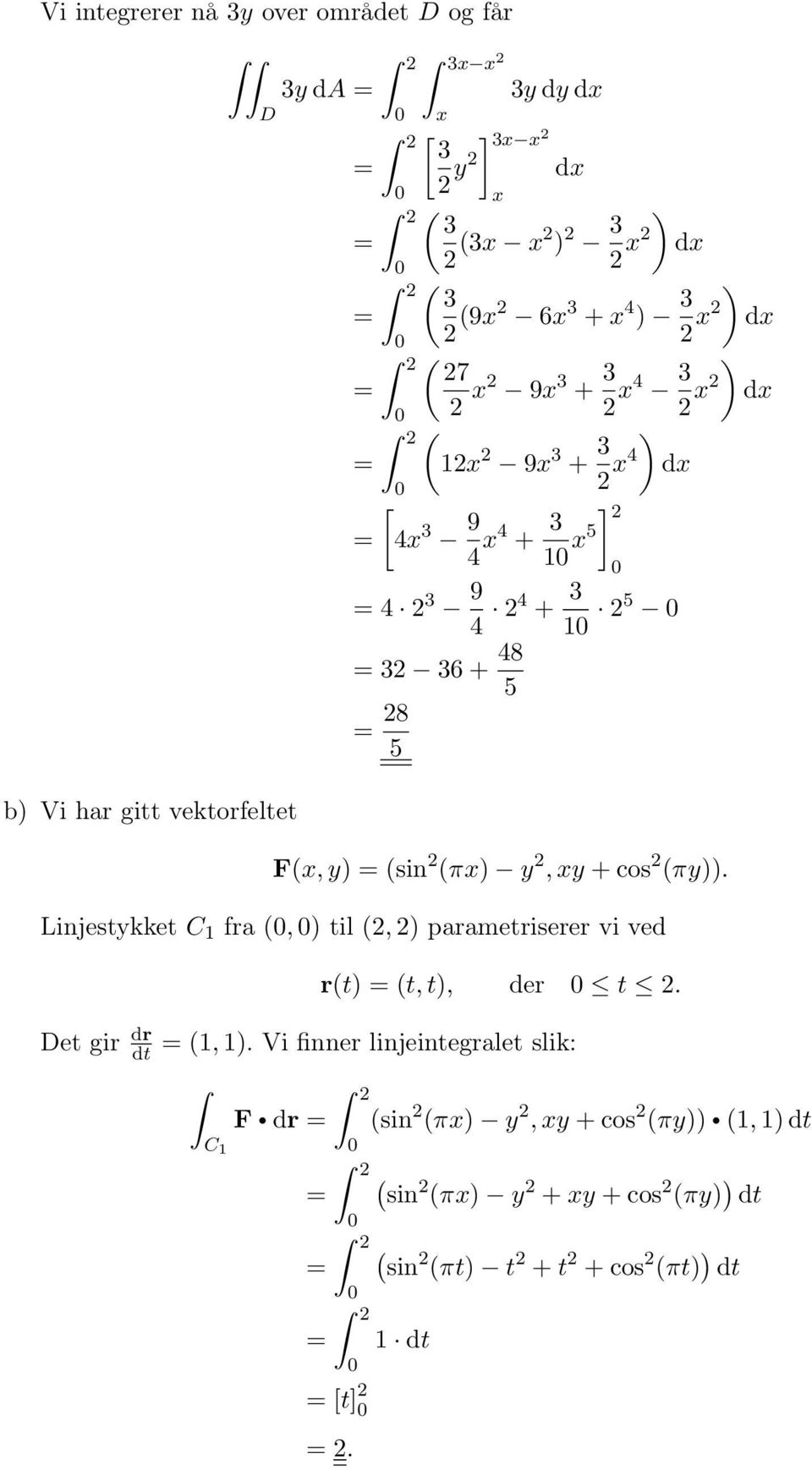 (sin (πx) y, xy + cos (πy)). Linjestykket C fra (, ) til (, ) parametriserer vi ved et gir dr dt r(t) (t, t), der t. (, ). Vi finner linjeintegralet slik: C F dr [t].