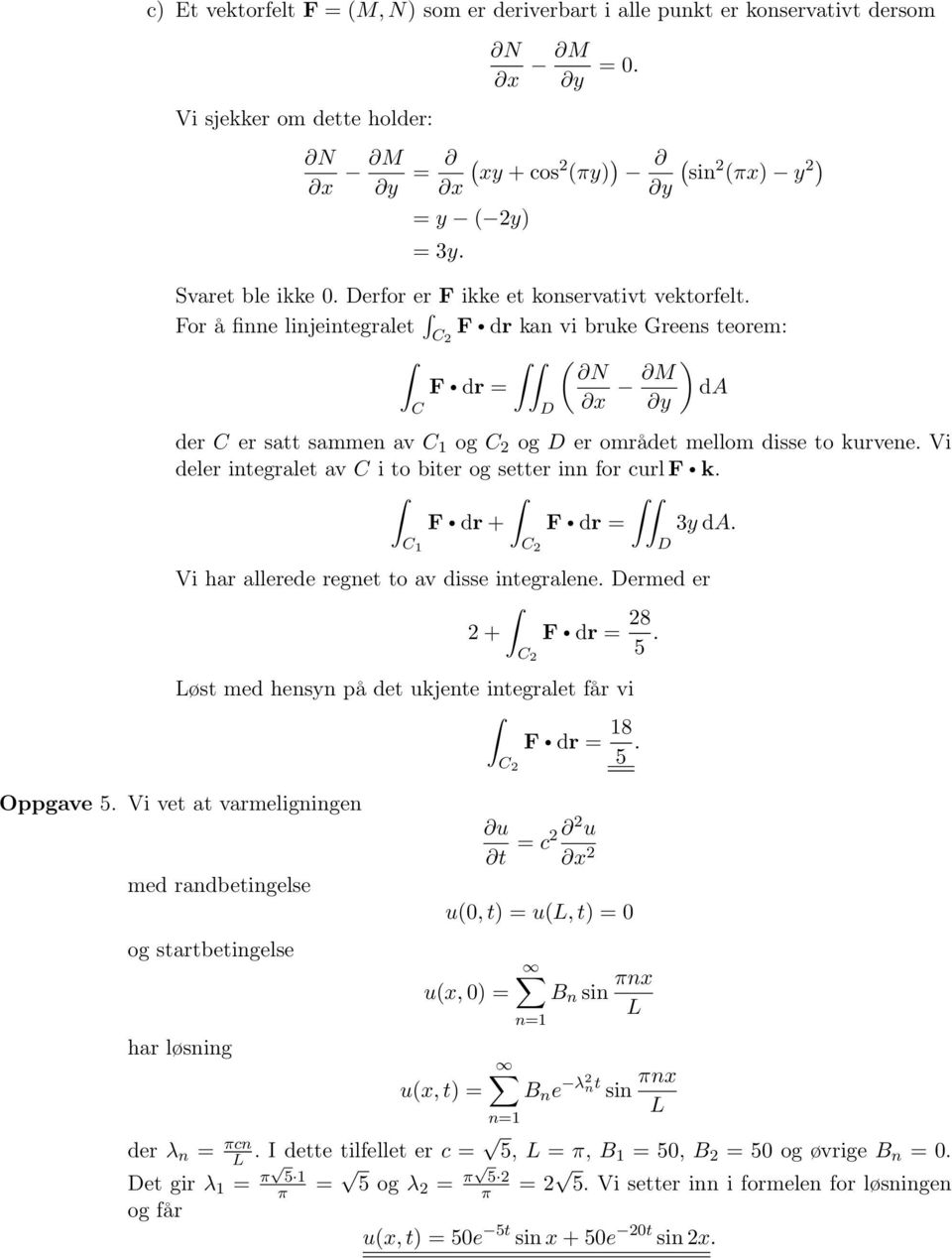 Vi deler integralet av C i to biter og setter inn for curl F k. F dr + F dr 3y da. C C Vi har allerede regnet to av disse integralene. ermed er 8 + F dr C 5.