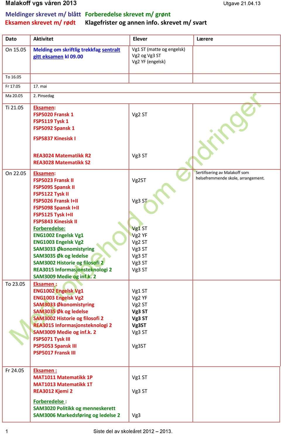 Pinsedag FSP5020 Fransk 1 FSP5119 Tysk 1 FSP5092 Spansk 1 FSP5837 Kinesisk I REA3024 Matematikk R2 REA3028 Matematikk S2 On 22.