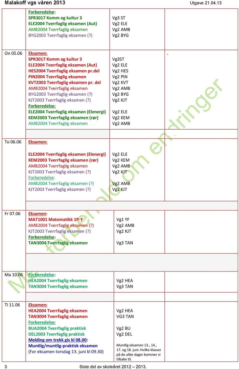 06 ELE2004 Tverrfaglig eksamen (Elenergi) (?) Fr 07.06 MAT1001 Matematikk 1P-Y (?) Vg1 YF Vg3 TAN Ma 10.06 HEA2004 Tverrfaglig eksamen Vg2 HEA Vg3 TAN Ti 11.