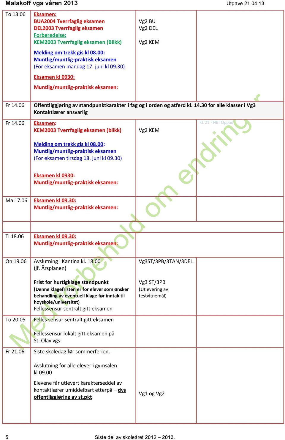 Oppad (For eksamen tirsdag 18. juni kl 09.30) Eksamen kl 0930: Ma 17.06 Eksamen kl 09.30: Ti 18.06 Eksamen kl 09.30: On 19.06 Avslutning i Kantina kl. 18.00 (jf.