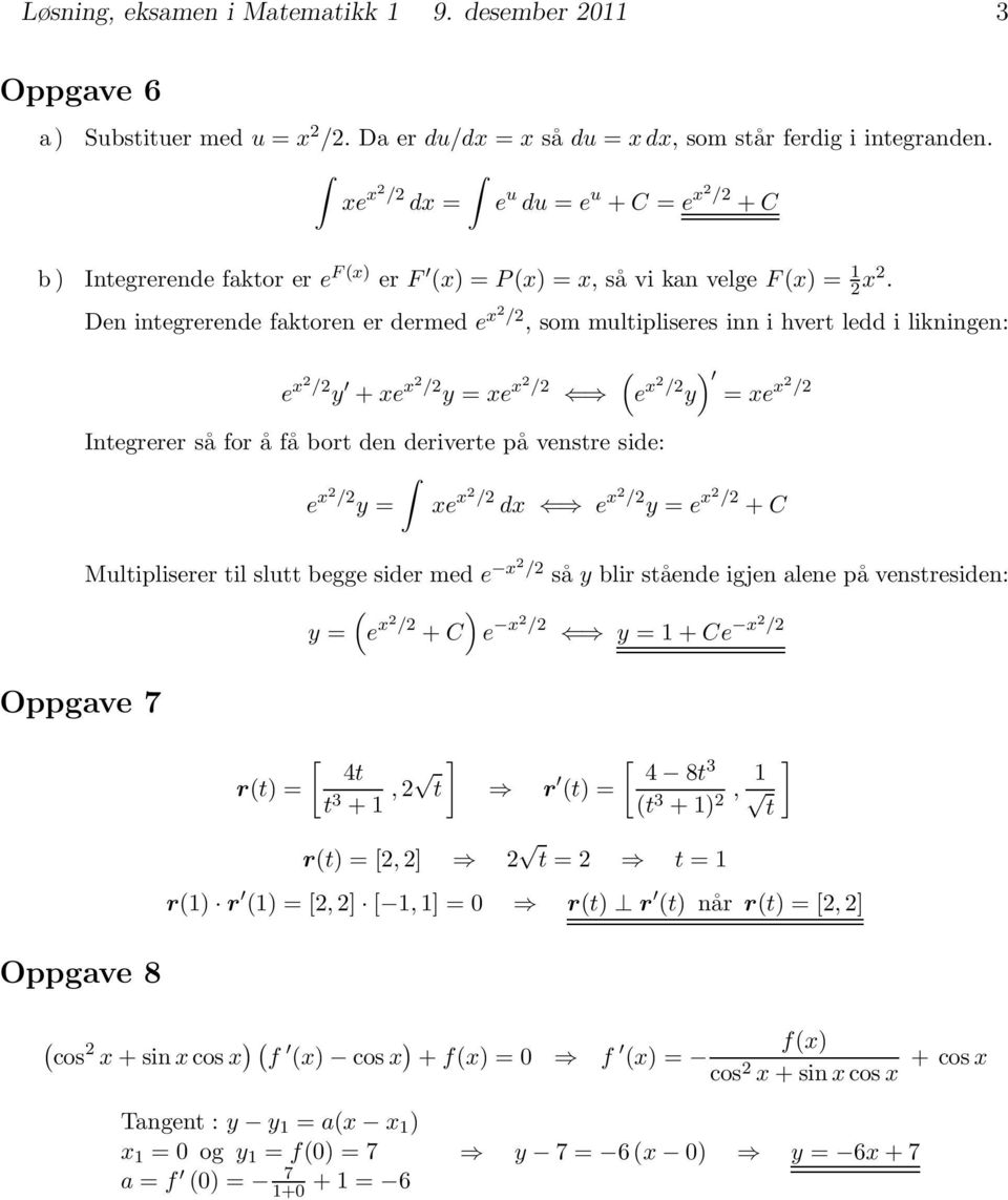 Den integrerende fktoren er dermed e x /, som multipliseres inn i hvert ledd i likningen: e x / y + xe x / x / y = xe ( ) e x / y = xe x / Integrerer såforåfå bort den deriverte på venstre side: e x