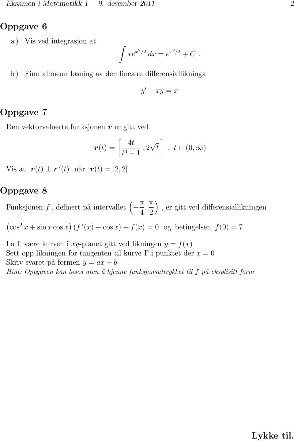 når r(t) =[, ] Oppgve 8 Funksjonen f, definert på intervllet ( π 4, π ), er gitt ved differensillikningen ( cos x +sinx cos x ) (f (x) cos x)+f(x) = 0 og betingelsen