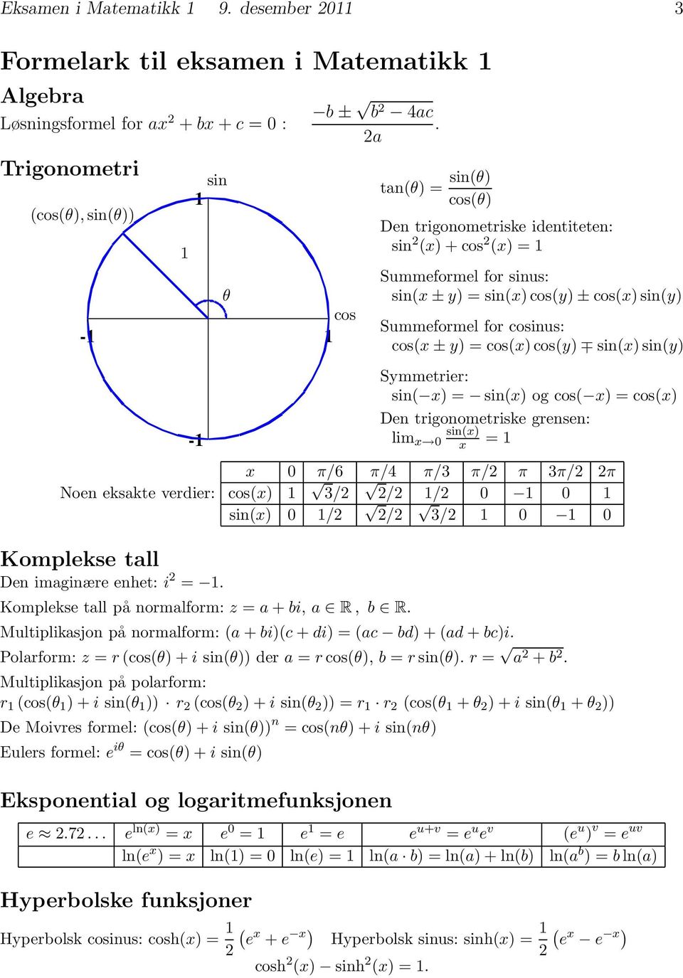 cos tn(θ) = sin(θ) cos(θ) Den trigonometriske identiteten: sin (x)+cos (x) = Summeformel for sinus: sin(x ± y) =sin(x)cos(y) ± cos(x)sin(y) Summeformel for cosinus: cos(x ± y) =cos(x)cos(y)