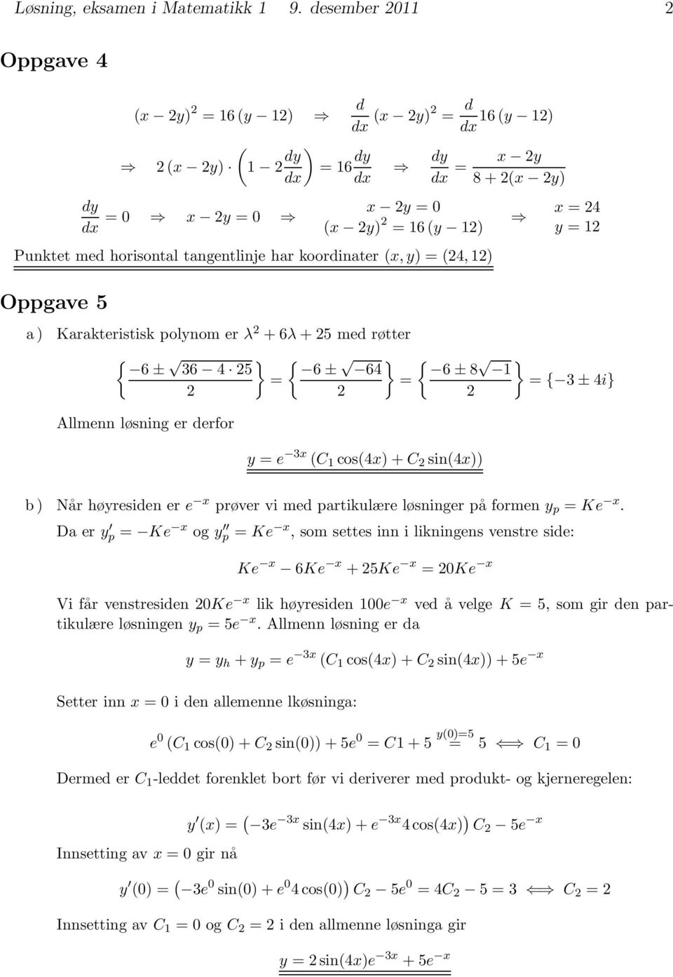 x y 8+(x y) x =4 y = Krkteristisk polynom er λ +6λ + 5 med røtter { } { } { } 6 ± 36 4 5 6 ± 64 6 ± 8 = = = { 3 ± 4i} Allmenn løsning er derfor y = e 3x (C cos(4x)+c sin(4x)) b) Når høyresiden er e x