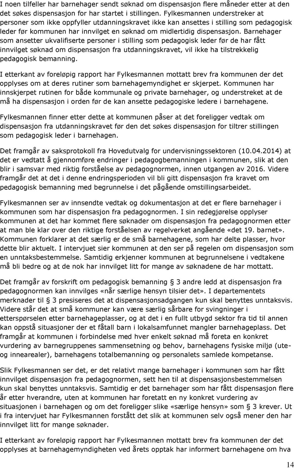 Barnehager som ansetter ukvalifiserte personer i stilling som pedagogisk leder før de har fått innvilget søknad om dispensasjon fra utdanningskravet, vil ikke ha tilstrekkelig pedagogisk bemanning.