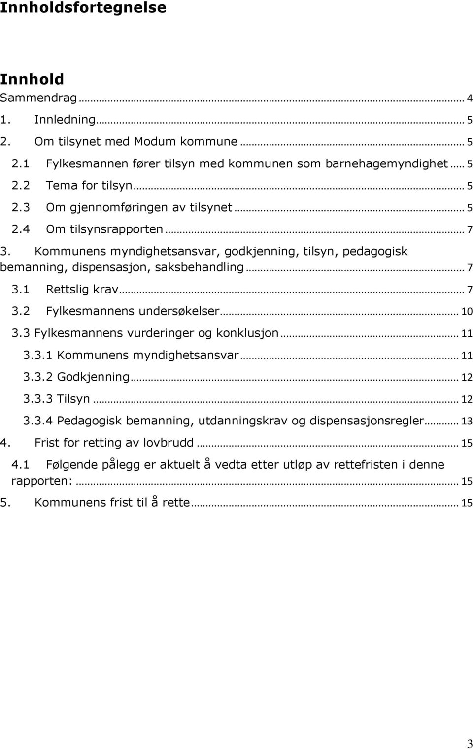 .. 10 3.3 Fylkesmannens vurderinger og konklusjon... 11 3.3.1 Kommunens myndighetsansvar... 11 3.3.2 Godkjenning... 12 3.3.3 Tilsyn... 12 3.3.4 Pedagogisk bemanning, utdanningskrav og dispensasjonsregler.