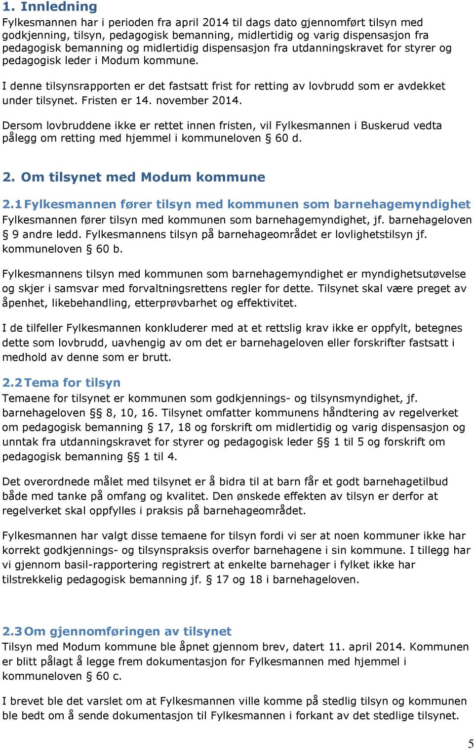 Fristen er 14. november 2014. Dersom lovbruddene ikke er rettet innen fristen, vil Fylkesmannen i Buskerud vedta pålegg om retting med hjemmel i kommuneloven 60 d. 2. Om tilsynet med Modum kommune 2.