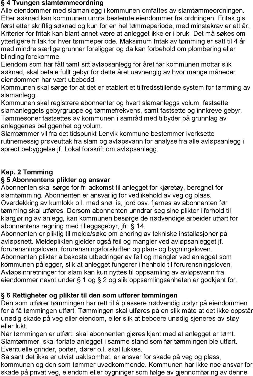 Det må søkes om ytterligere fritak for hver tømmeperiode. Maksimum fritak av tømming er satt til 4 år med mindre særlige grunner foreligger og da kan forbehold om plombering eller blinding forekomme.