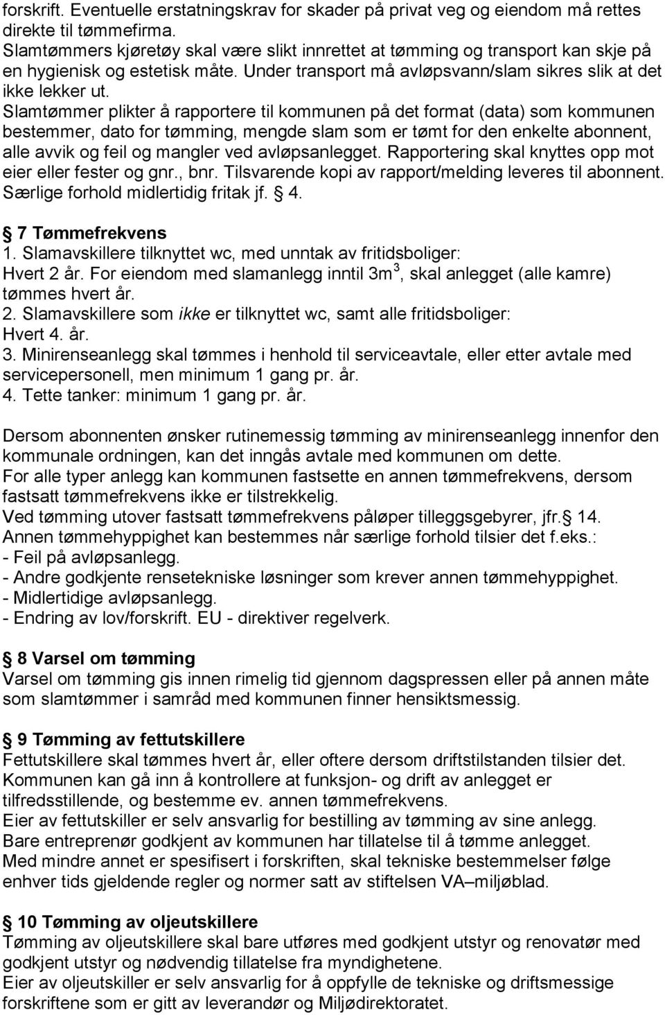 Slamtømmer plikter å rapportere til kommunen på det format (data) som kommunen bestemmer, dato for tømming, mengde slam som er tømt for den enkelte abonnent, alle avvik og feil og mangler ved