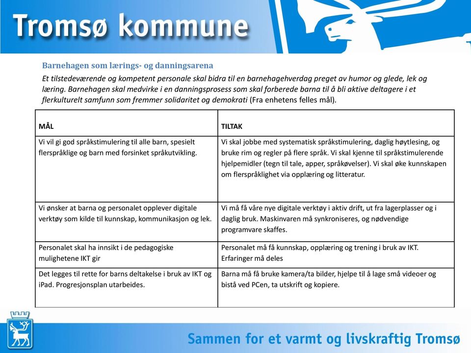 MÅL Vi vil gi god språkstimulering til alle barn, spesielt flerspråklige og barn med forsinket språkutvikling.