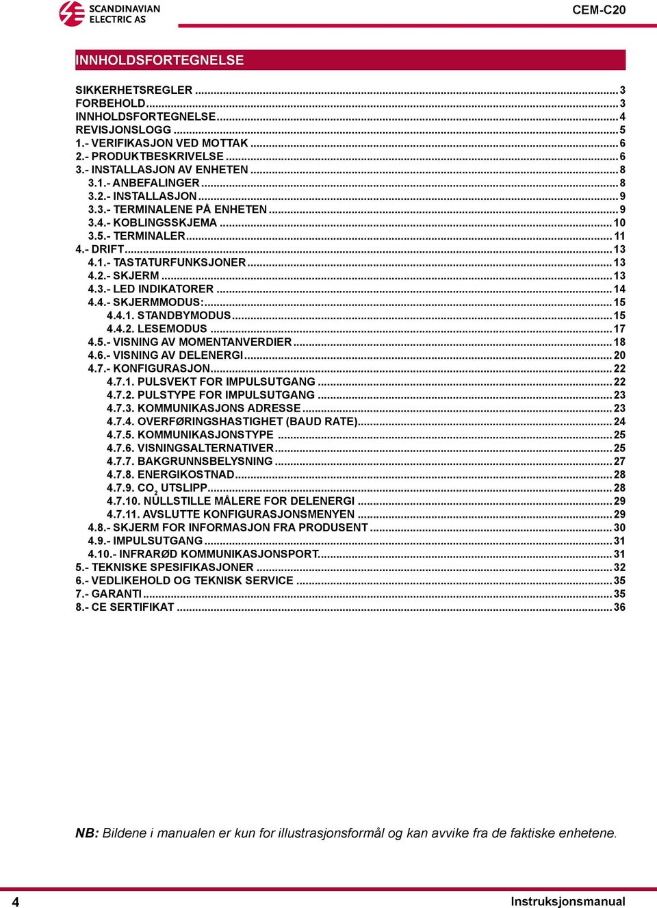 4.- SKJERMMODUS:...15 4.4.1. STANDBYMODUS...15 4.4.2. LESEMODUS...17 4.5.- VISNING AV MOMENTANVERDIER...18 4.6.- VISNING AV DELENERGI...20 4.7.- KONFIGURASJON...22 4.7.1. PULSVEKT FOR IMPULSUTGANG.