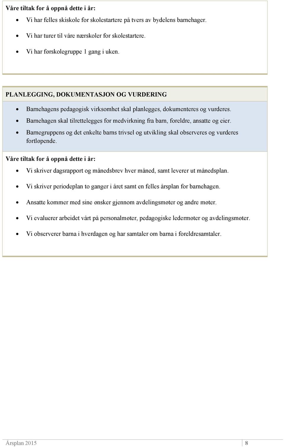 Barnegruppens og det enkelte barns trivsel og utvikling skal observeres og vurderes fortløpende. Vi skriver dagsrapport og månedsbrev hver måned, samt leverer ut månedsplan.