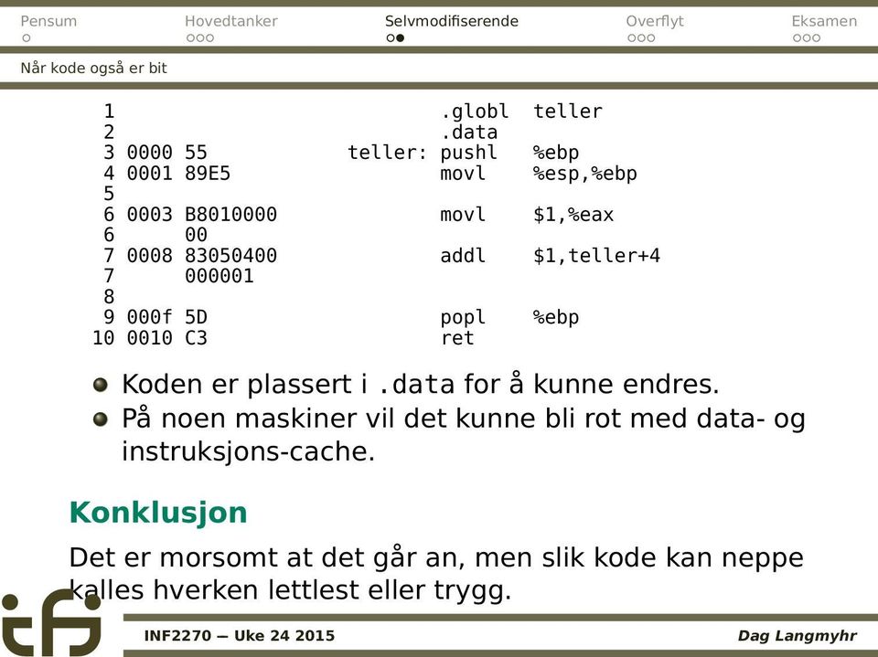 83050400 addl $1,teller+4 7 000001 8 9 000f 5D popl %ebp 10 0010 C3 ret Koden er plassert i.