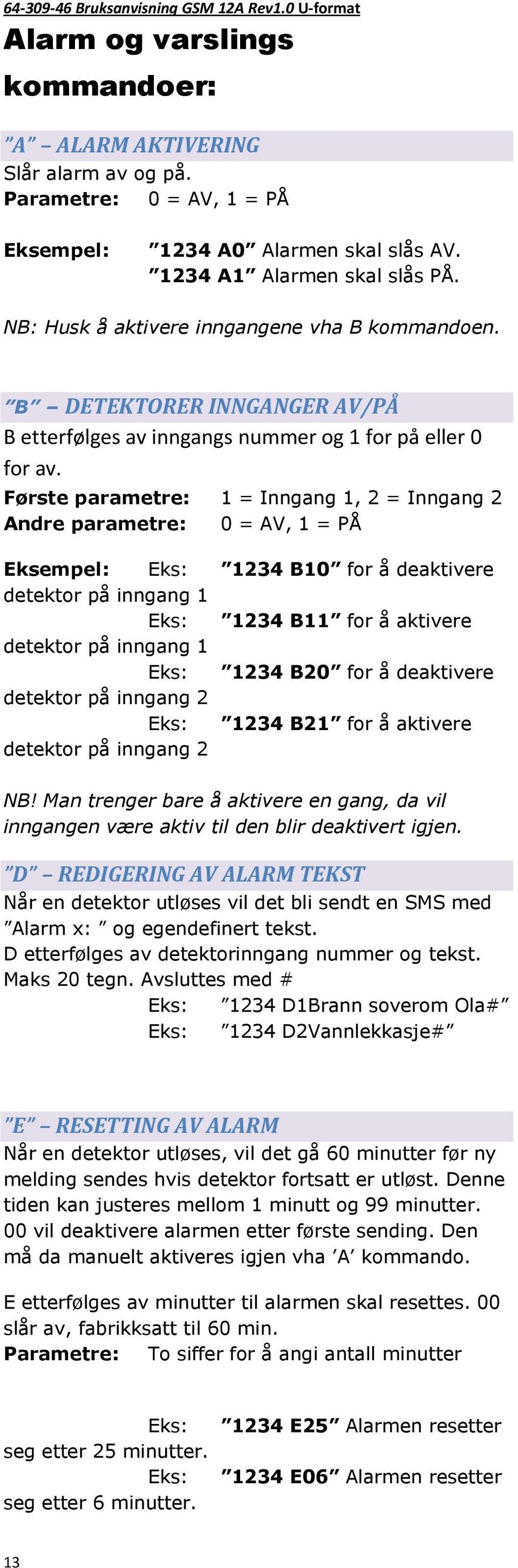 Første parametre: 1 = Inngang 1, 2 = Inngang 2 Andre parametre: 0 = AV, 1 = PÅ Eksempel: Eks: 1234 B10 for å deaktivere detektor på inngang 1 Eks: 1234 B11 for å aktivere detektor på inngang 1 Eks: