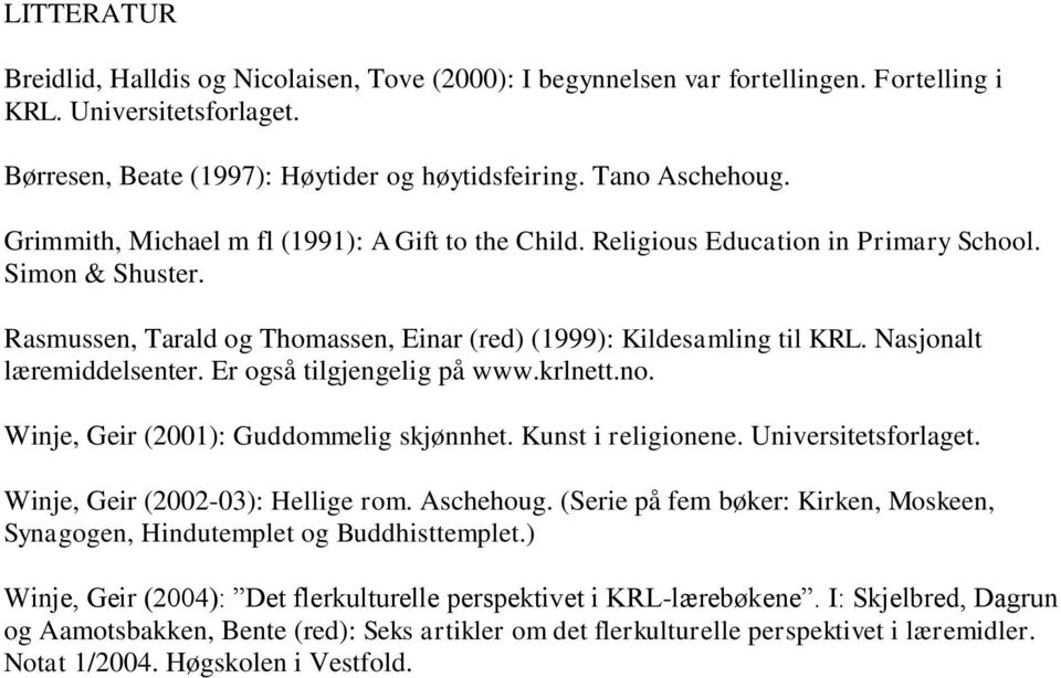 Nasjonalt læremiddelsenter. Er også tilgjengelig på www.krlnett.no. Winje, Geir (2001): Guddommelig skjønnhet. Kunst i religionene. Universitetsforlaget. Winje, Geir (2002-03): Hellige rom. Aschehoug.